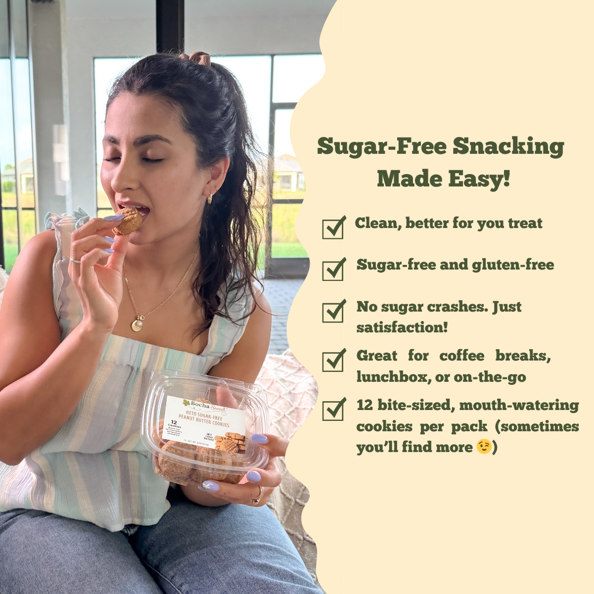 Sugar-Free snacking made easy! Clean, better for your treat with 12 bite-sized cookies per pack