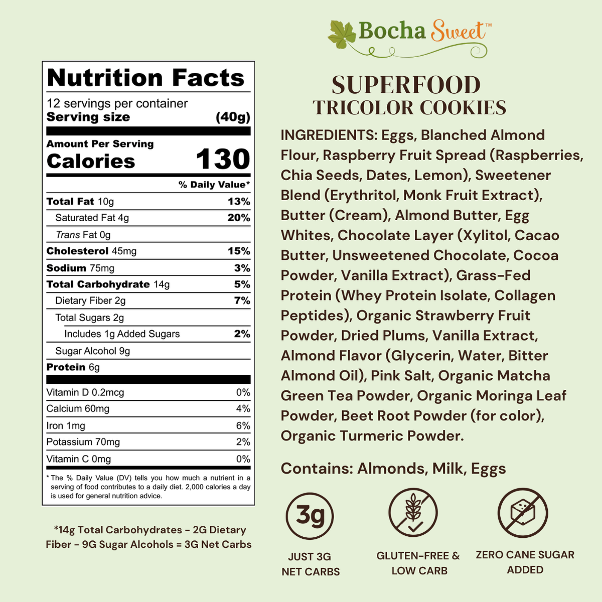 Nutrition Facts and ingredients for BochaSweet Superfood Tricolor Cookies. Per 40g cookie: 130 calories, 10g fat, 14g carbohydrates, 2g fiber, 2g sugar including 1g added sugar, 9g sugar alcohols, 6g protein, and 3g net carbs. Gluten-free with zero cane sugar added. Contains almonds, milk, and eggs.